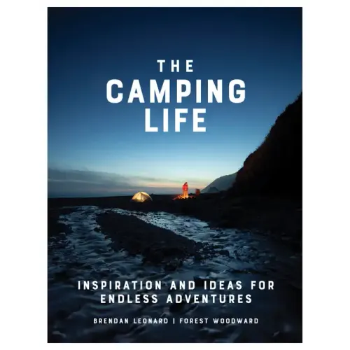 The Camping Life: Inspiration and Ideas for Endless Adventures