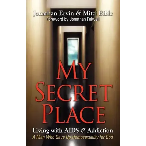 My Secret Place: Living with AIDS & Addiction - A Man Who Gave Up Homosexuality for God