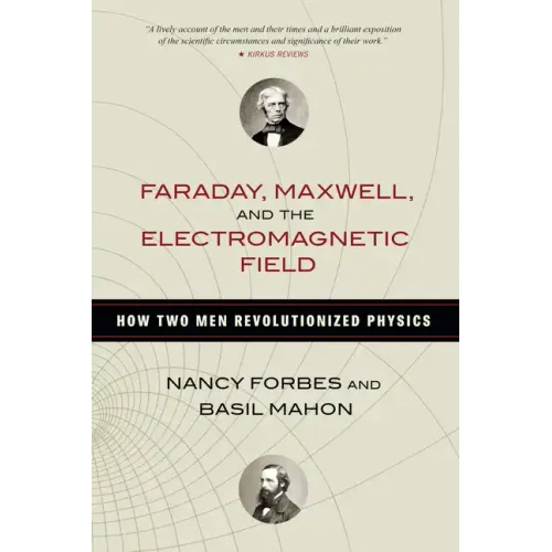 Faraday, Maxwell, and the Electromagnetic Field: How Two Men Revolutionized Physics