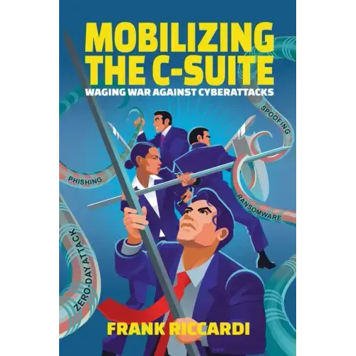 Mobilizing the C-Suite: Waging War Against Cyberattacks