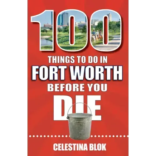 100 Things to Do in Fort Worth Before You Die