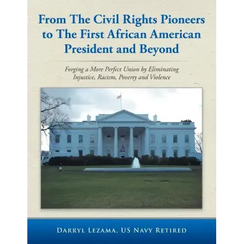 From the Civil Rights Pioneers to the First African American President and Beyond: Forging a More Perfect Union by Eliminating Injustice, Racism, Pove