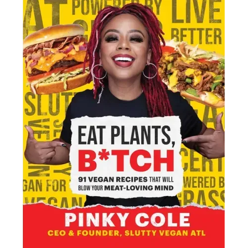 Eat Plants, B*tch: 91 Vegan Recipes That Will Blow Your Meat-Loving Mind