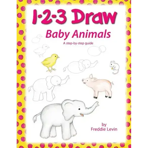 1 2 3 Draw Baby Animals: A step by step drawing guide for young artists