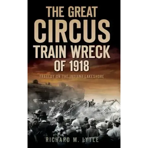 The Great Circus Train Wreck of 1918: Tragedy Along the Indiana Lakeshore