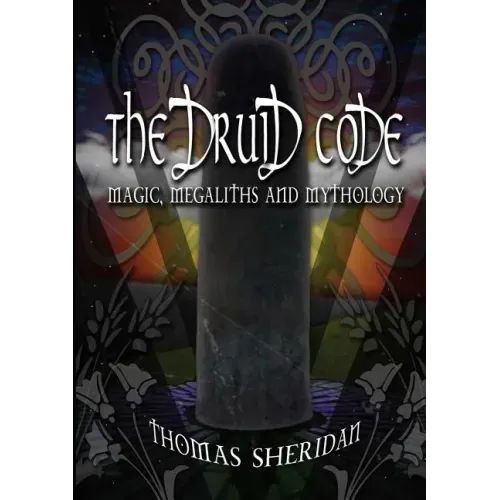 The Druid Code: Magic, Megaliths and Mythology