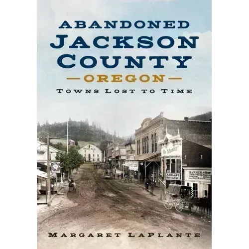 Abandoned Jackson County: Towns Lost to Time [Oregon]