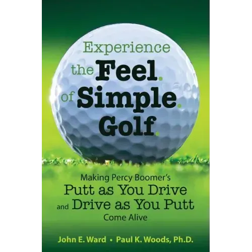 Experience the Feel of Simple Golf: Making Percy Boomer's "Putt as You Drive"/"Drive as You Putt" Come Alive