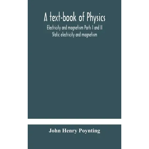 A text-book of physics: electricity and magnetism Parts I and II Static electricity and magnetism