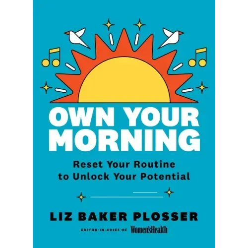 Own Your Morning: Reset Your Routine to Unlock Your Potential