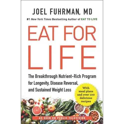 Eat for Life: The Breakthrough Nutrient-Rich Program for Longevity, Disease Reversal, and Sustained Weight Loss