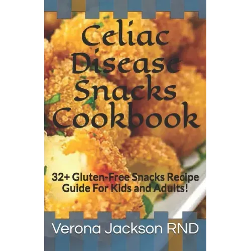 Celiac Disease Snacks Cookbook: 32+ Gluten-Free Snacks Recipe Guide For Kids and Adults!