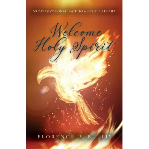Welcome Holy Spirit: 50 Day Devotional--Path to a Spirit Filled Life