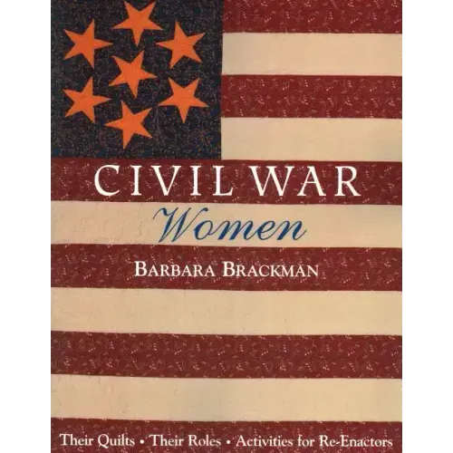 Civil War Women. Their Quilts, Their Roles & Activities for Re-Enactors