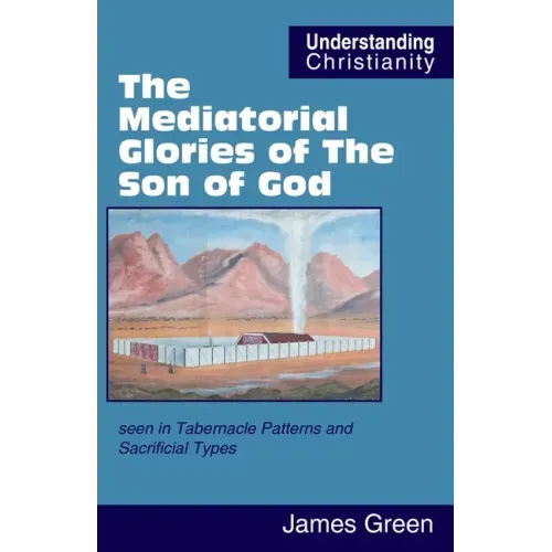 The Mediatorial Glories of The Son of God: seen in Tabernacle Patterns and Sacrificial Types