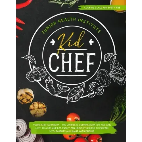 Kid Chef: Young Chef Cookbook - The Complete Cooking Book for Kids Who Love to Cook and Eat. Funny and Healthy Recipes to Prepar
