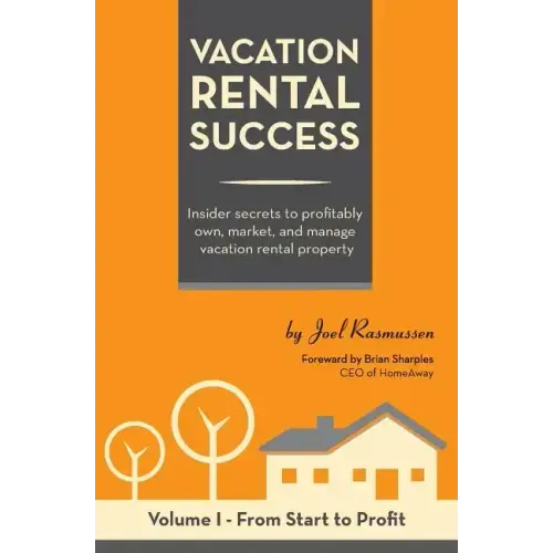 Vacation Rental Success: Insider secrets to profitably own, market, and manage vacation rental property