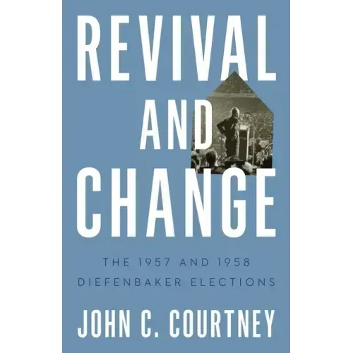 Revival and Change: The 1957 and 1958 Diefenbaker Elections