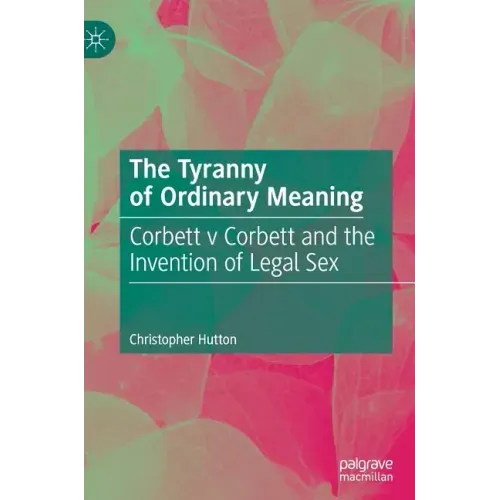 The Tyranny of Ordinary Meaning: Corbett V Corbett and the Invention of Legal Sex