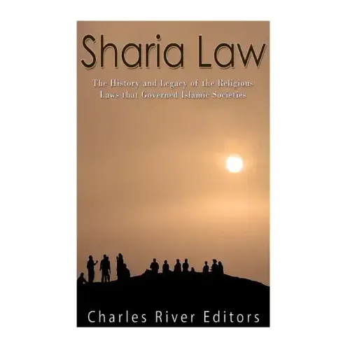 Sharia Law: The History and Legacy of the Religious Laws that Governed Islamic Societies