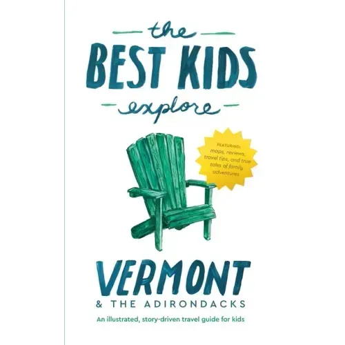 The Best Kids Explore Vermont & The Adirondacks: An illustrated, story-driven travel guide for kids