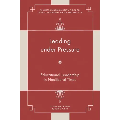 Leading Under Pressure: Educational Leadership in Neoliberal Times