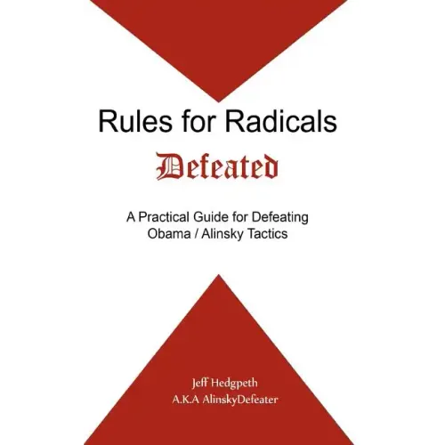 Rules for Radicals Defeated: A Practical Guide for Defeating Obama/Alinsky Tactics