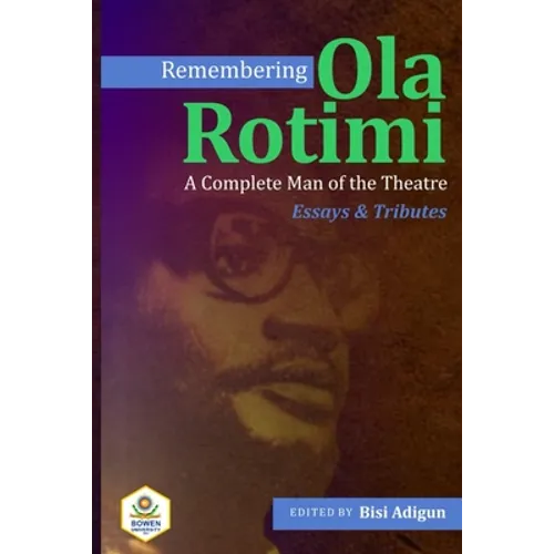 Remembering Ola Rotimi: A Complete Man of the Theatre: Essays and Tributes