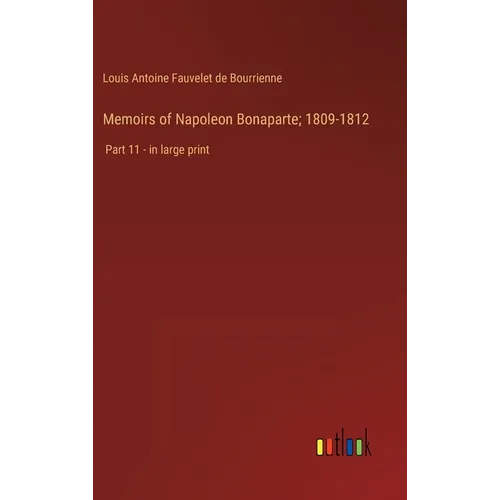 Memoirs of Napoleon Bonaparte; 1809-1812: Part 11 - in large print