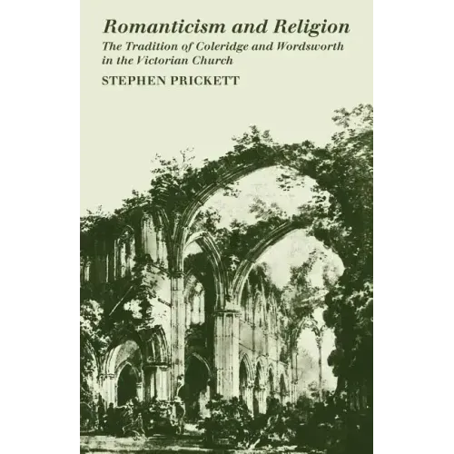 Romanticism and Religion: The Tradition of Coleridge and Wordsworth in the Victorian Church