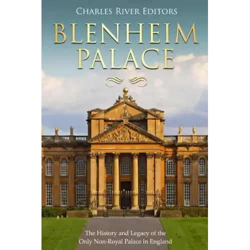 Blenheim Palace: The History and Legacy of the Only Non-Royal Palace in England