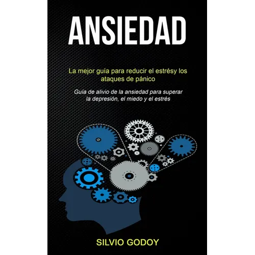 Ansiedad: La mejor guía para reducir el estrés y los ataques de pánico (Guía de alivio de la ansiedad para superar la depresión, el miedo y el estrés)