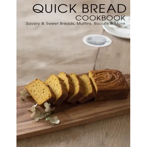 Quick Bread Cookbook: Savory & Sweet Breads, Muffins, Biscuits & More