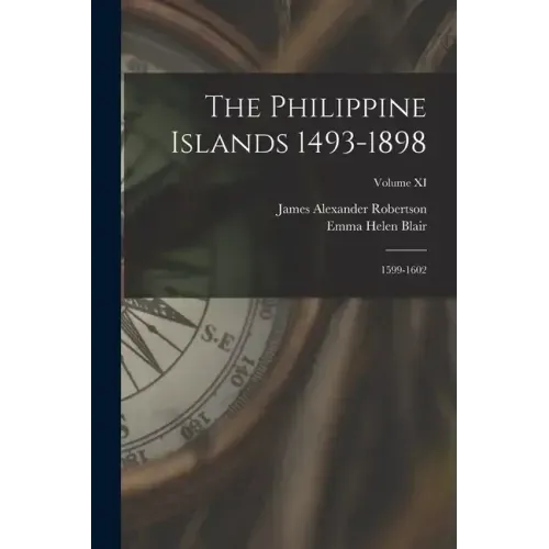 The Philippine Islands 1493-1898: 1599-1602; Volume XI