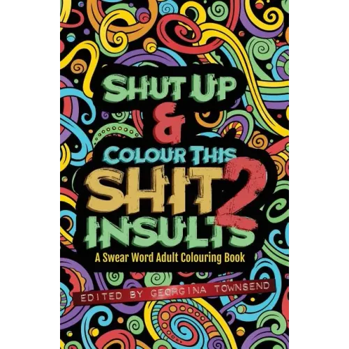 Shut Up & Colour This Shit 2: INSULTS: A TRAVEL-Size Swear Word Adult Colouring Book - Paperback