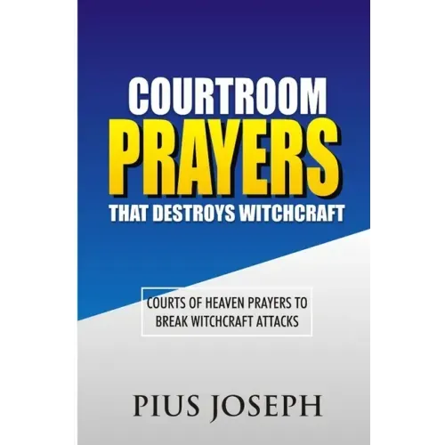Courtroom Prayers that Destroy Witchcraft: Courts of Heaven Prayers to Break Witchcraft Attacks