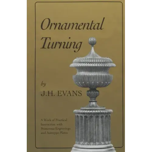 Ornamental Turning: A Work of Practical Instruction in the Above Art; With Numerous Engravings and Autotype Plates