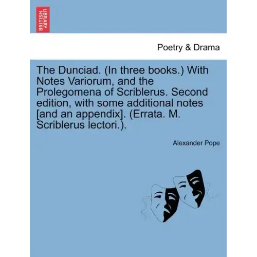 The Dunciad. (in Three Books.) with Notes Variorum, and the Prolegomena of Scriblerus. Second Edition, with Some Additional Notes [And an Appendix]. (