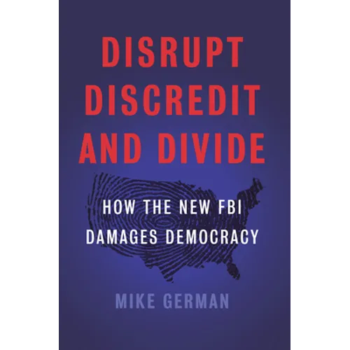 Disrupt, Discredit, and Divide: How the New FBI Damages Democracy
