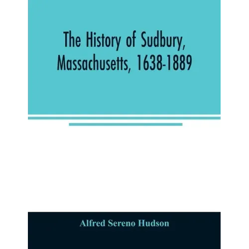 The history of Sudbury, Massachusetts, 1638-1889