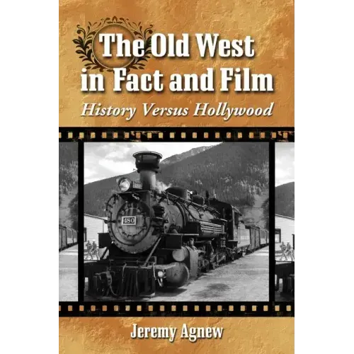 The Old West in Fact and Film: History Versus Hollywood