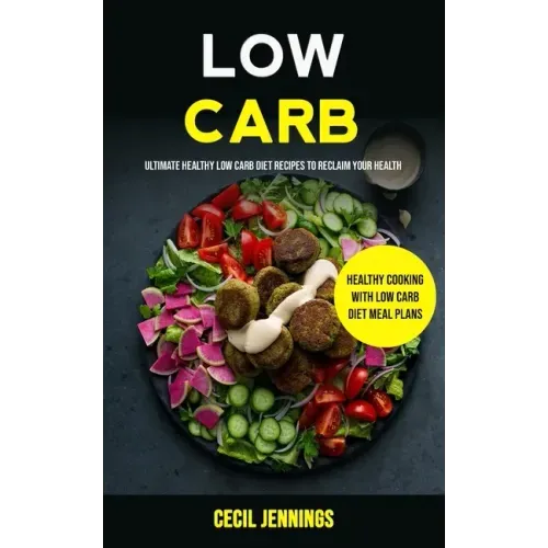 Low Carb: Ultimate Healthy Low Carb Diet Recipes to reclaim your health (Healthy Cooking with Low Carb Diet meal plans)