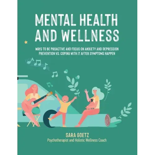 Mental Health and Wellness: Ways to Be Proactive Adn Focus on Anxiety and Depression Prevention Vs. Coping with It After Symptoms Happen