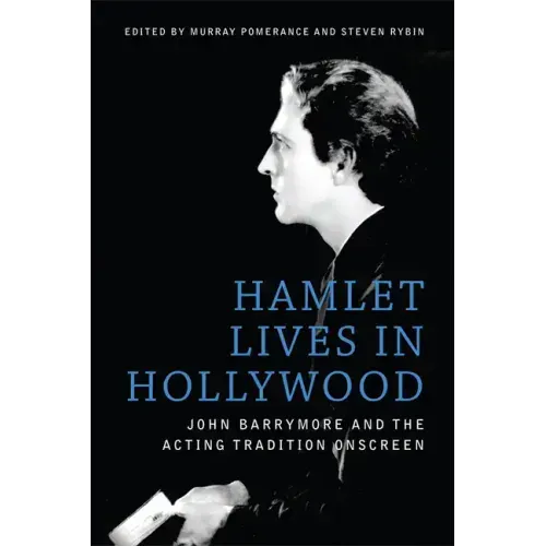 Hamlet Lives in Hollywood: John Barrymore and the Acting Tradition Onscreen