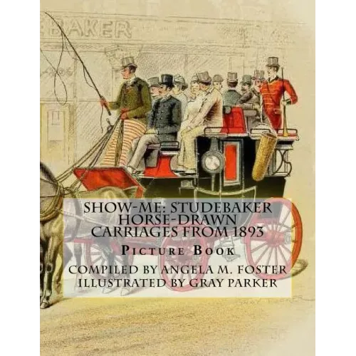 Show-Me: Studebaker Horse-Drawn Carriages From 1893 (Picture Book)