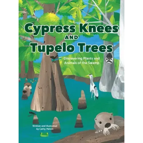 Cypress Knees and Tupelo Trees: Discovering Plants and Animals of the Swamp