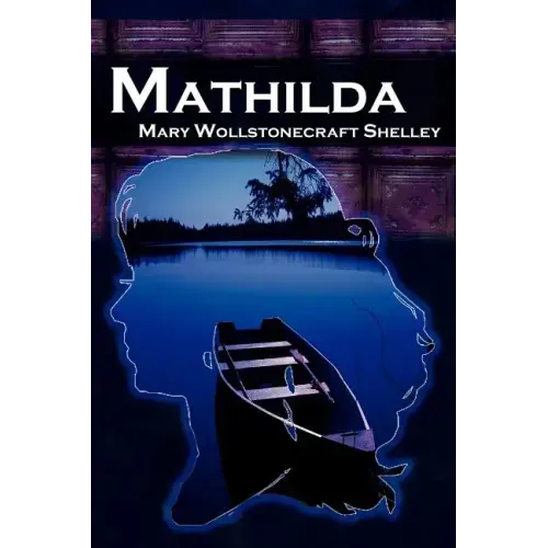 Mathilda: Mary Shelley's Classic Novella Following Frankenstein, Aka Matilda
