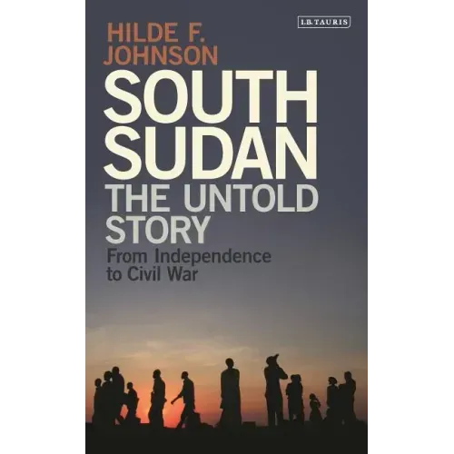 South Sudan: The Untold Story from Independence to Civil War