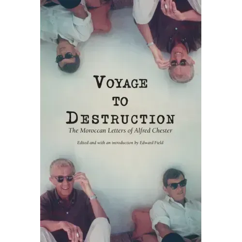 Voyage To Destruction: The Moroccan Letters of Alfred Chester