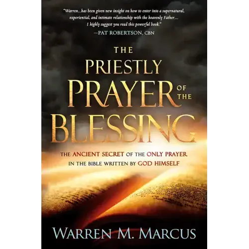 The Priestly Prayer of the Blessing: The Ancient Secret of the Only Prayer in the Bible Written by God Himself